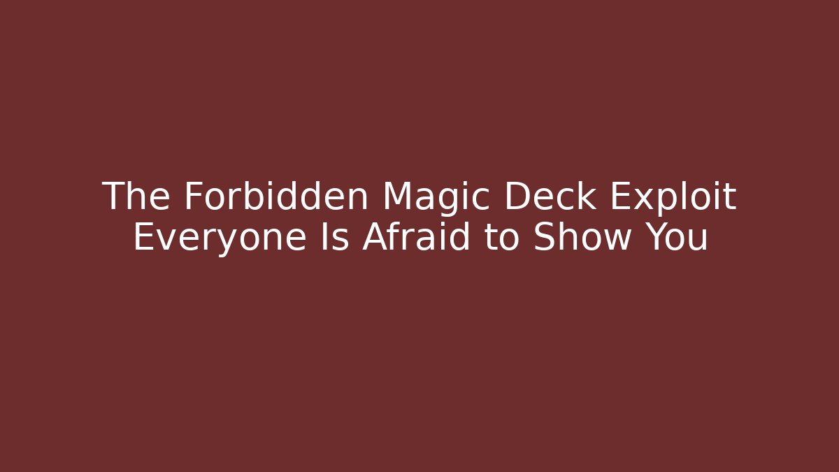 The Forbidden Magic Deck Exploit Everyone Is Afraid to Show You
