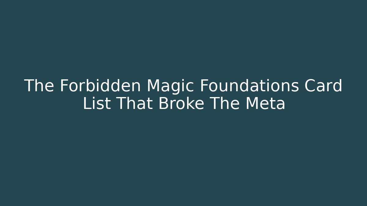 The Forbidden Magic Foundations Card List That Broke The Meta - Critter Realm