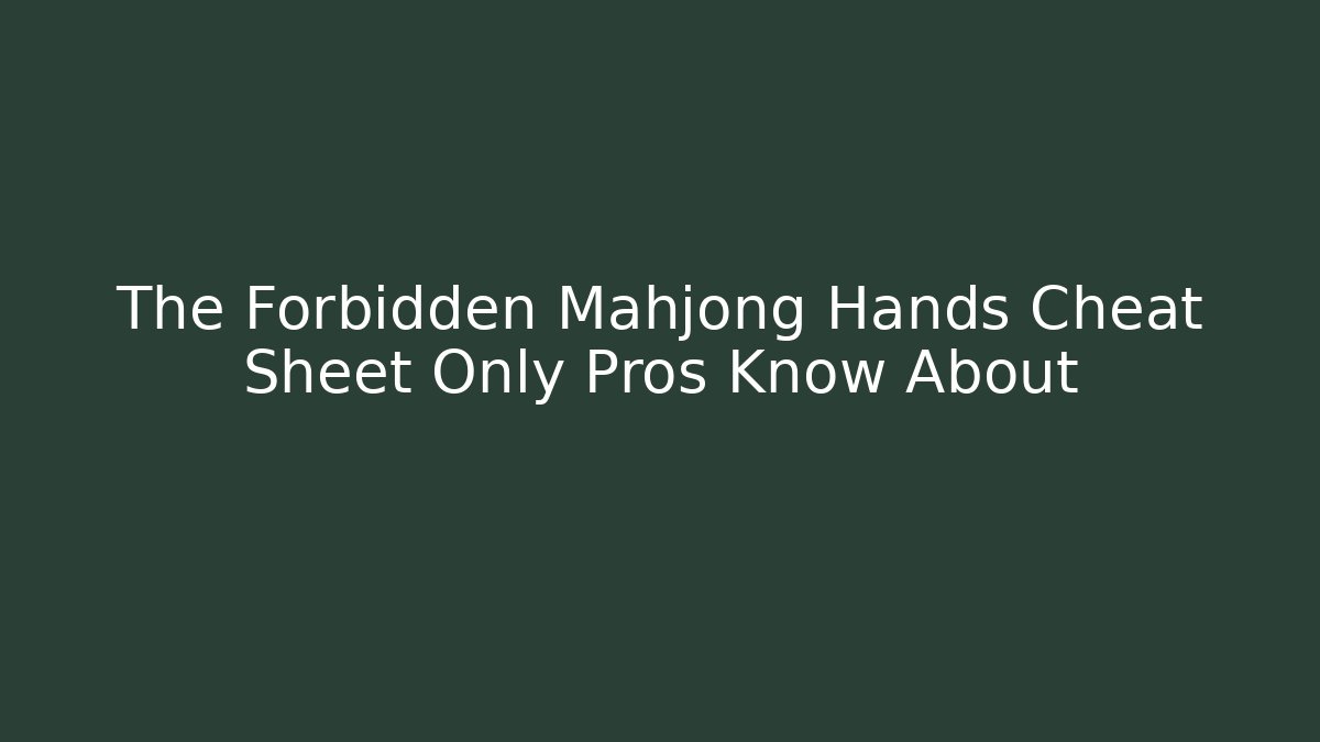 The Forbidden Mahjong Hands Cheat Sheet Only Pros Know About