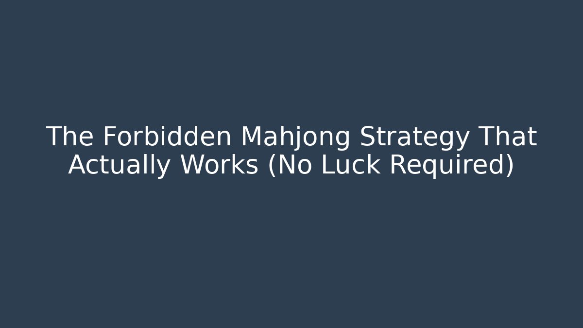The Forbidden Mahjong Strategy That Actually Works (No Luck Required)