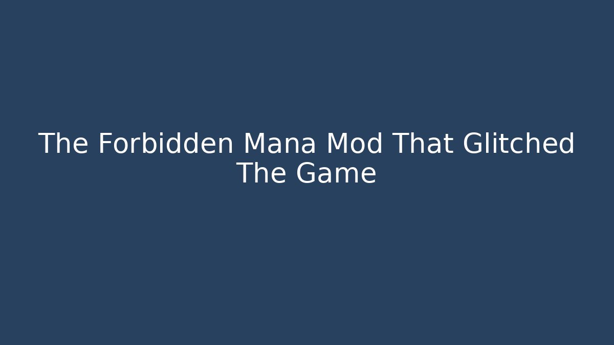 The Forbidden Mana Mod That Glitched The Game