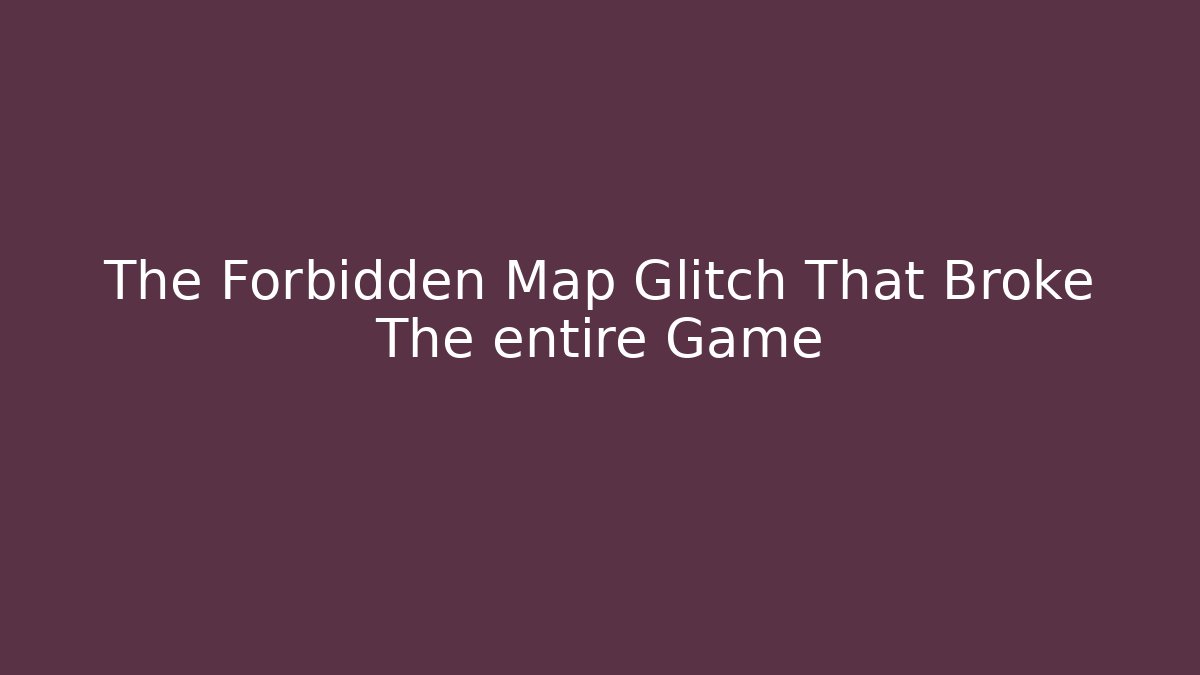 The Forbidden Map Glitch That Broke The entire Game