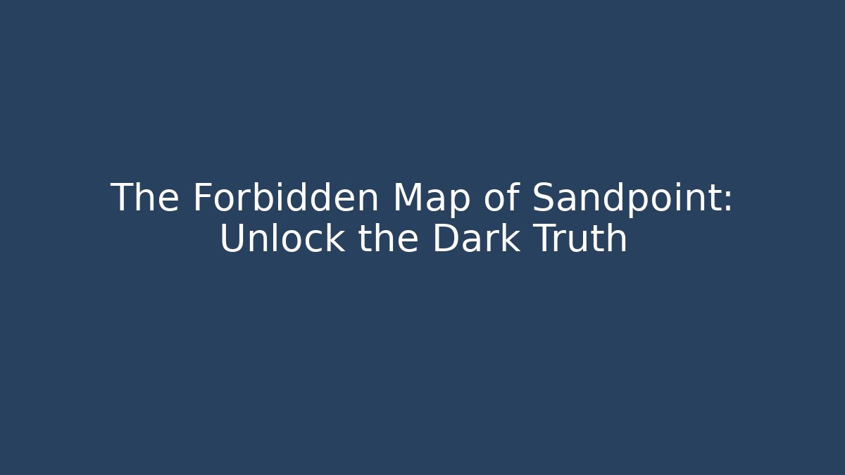 The Forbidden Map of Sandpoint: Unlock the Dark Truth