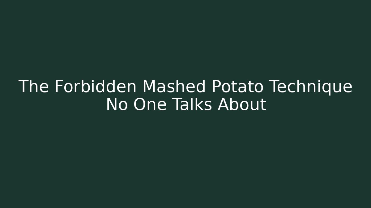 The Forbidden Mashed Potato Technique No One Talks About