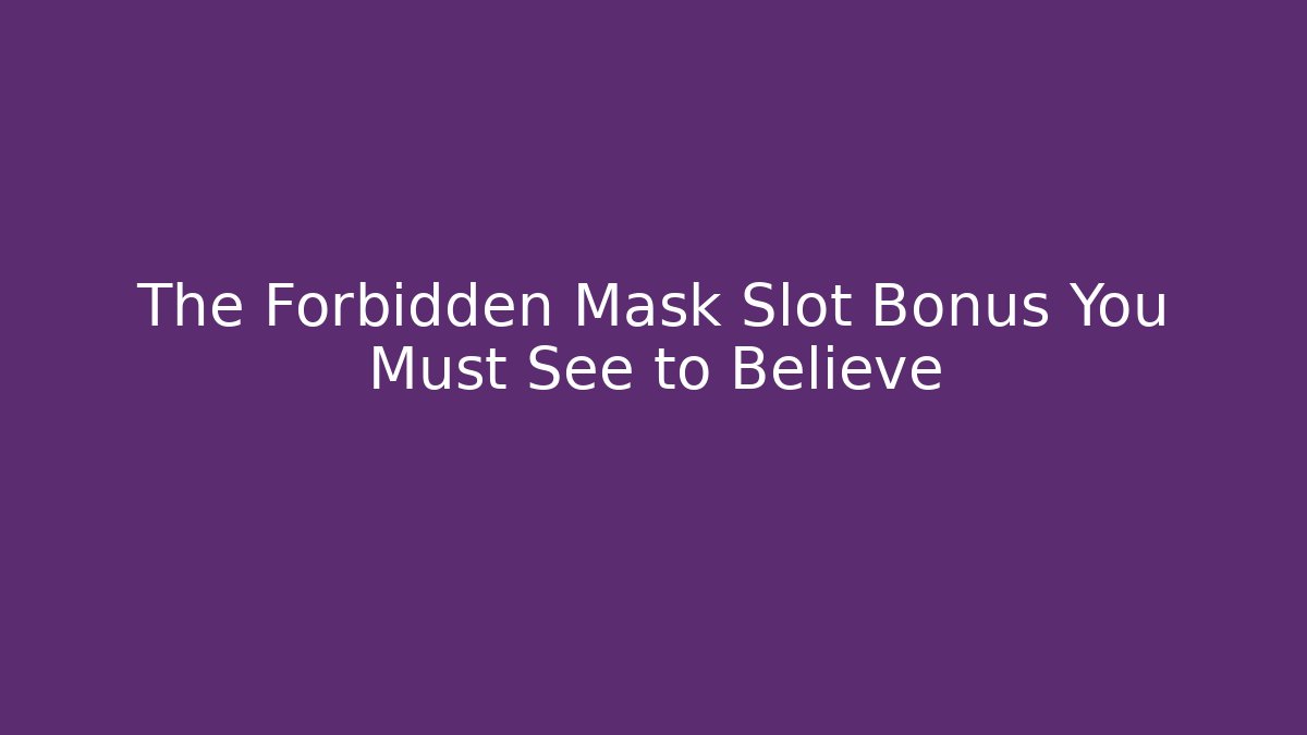 The Forbidden Mask Slot Bonus You Must See to Believe