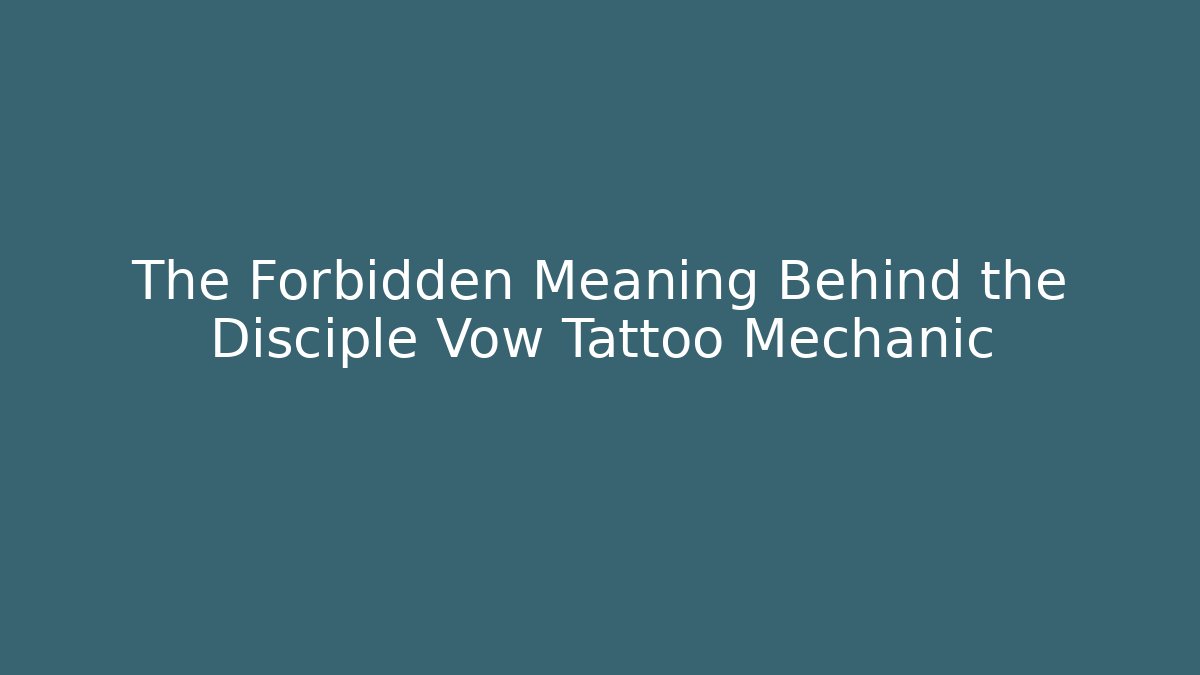 The Forbidden Meaning Behind the Disciple Vow Tattoo Mechanic