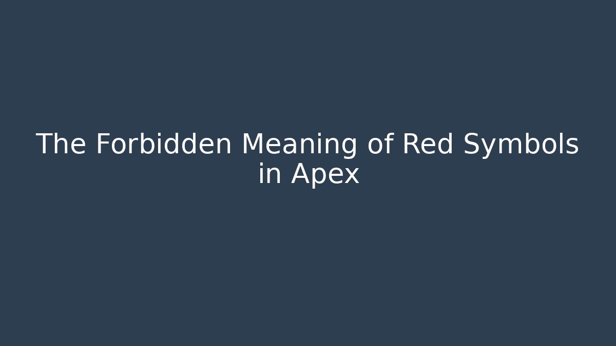 The Forbidden Meaning of Red Symbols in Apex