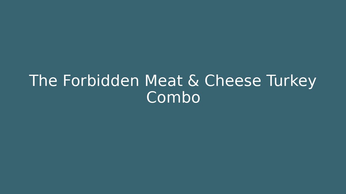 The Forbidden Meat & Cheese Turkey Combo - Critter Realm