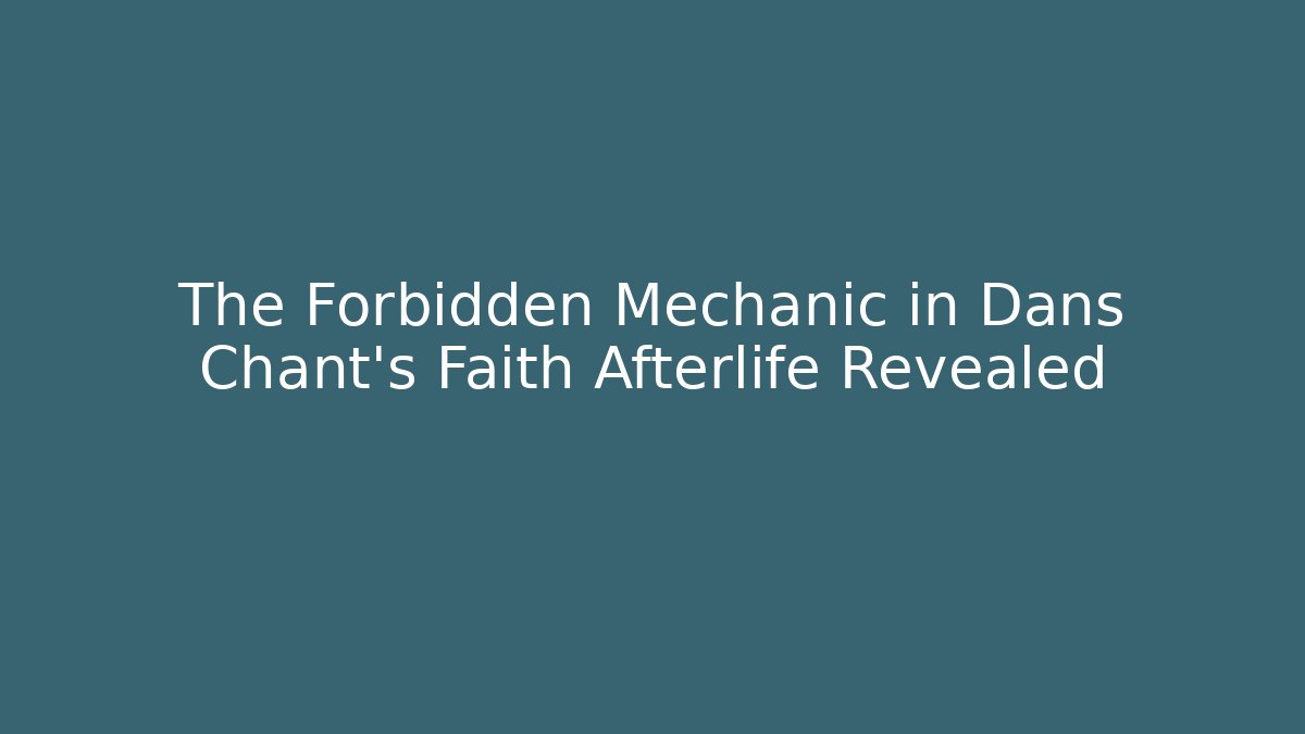 The Forbidden Mechanic in Dans Chant's Faith Afterlife Revealed