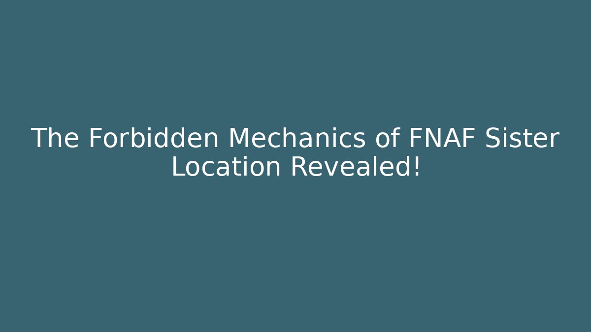 The Forbidden Mechanics of FNAF Sister Location Revealed! - Critter Realm