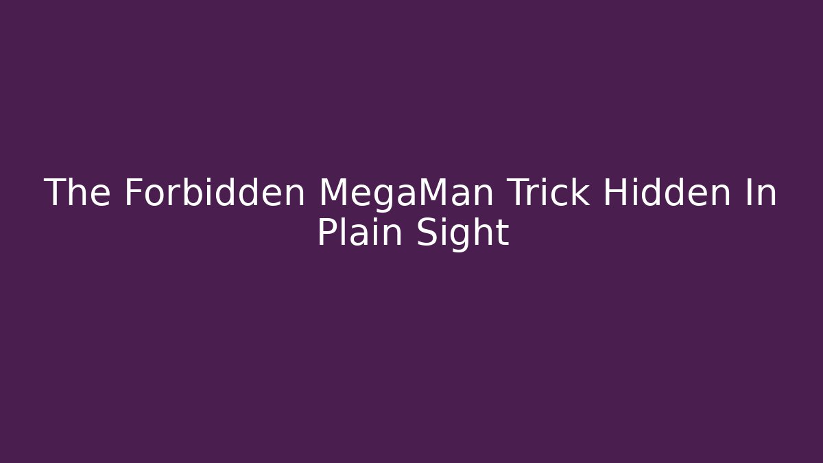 The Forbidden MegaMan Trick Hidden In Plain Sight