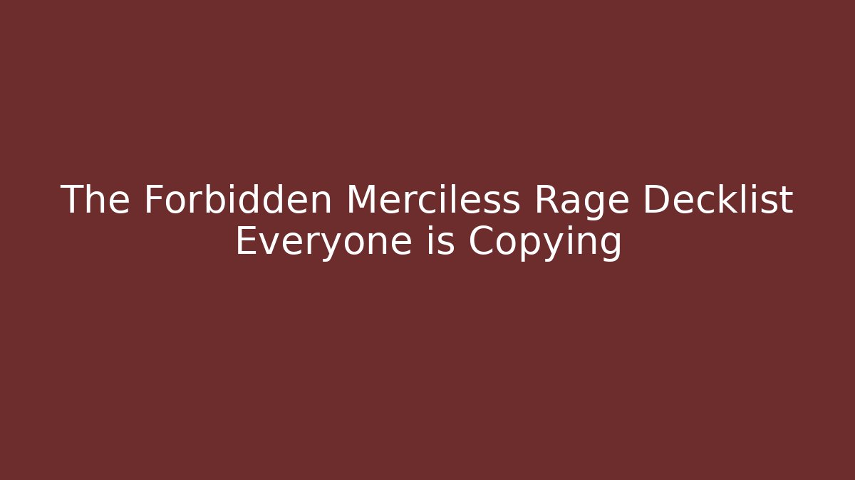 The Forbidden Merciless Rage Decklist Everyone is Copying
