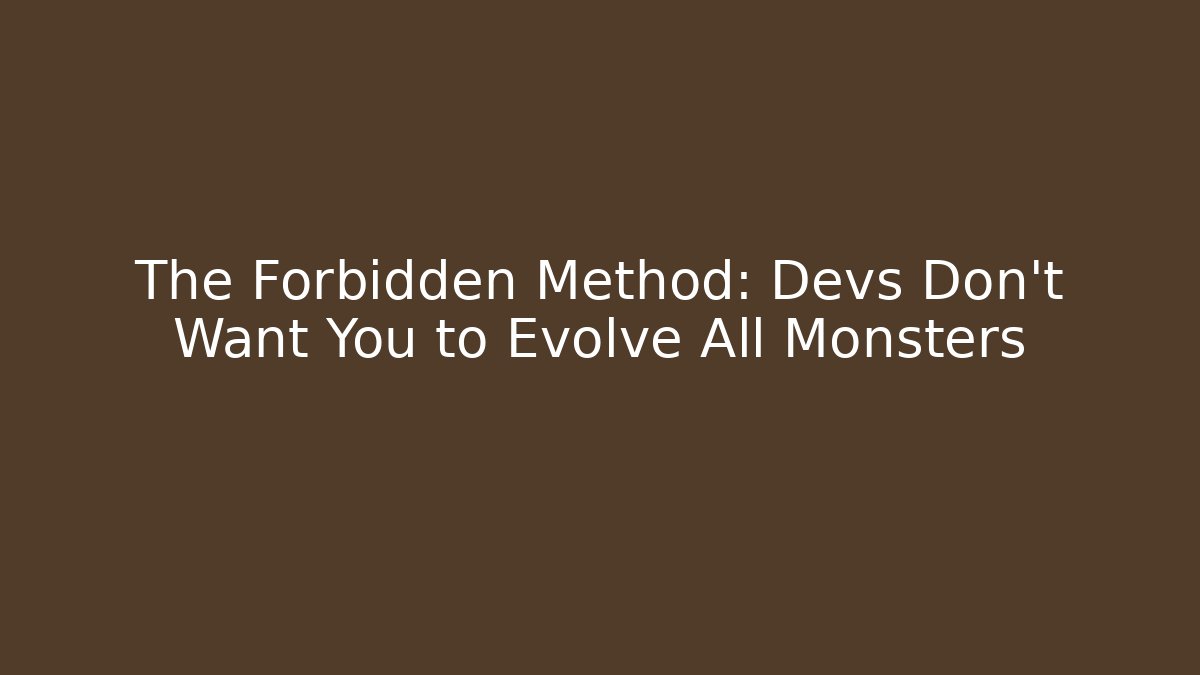 The Forbidden Method: Devs Don't Want You to Evolve All Monsters