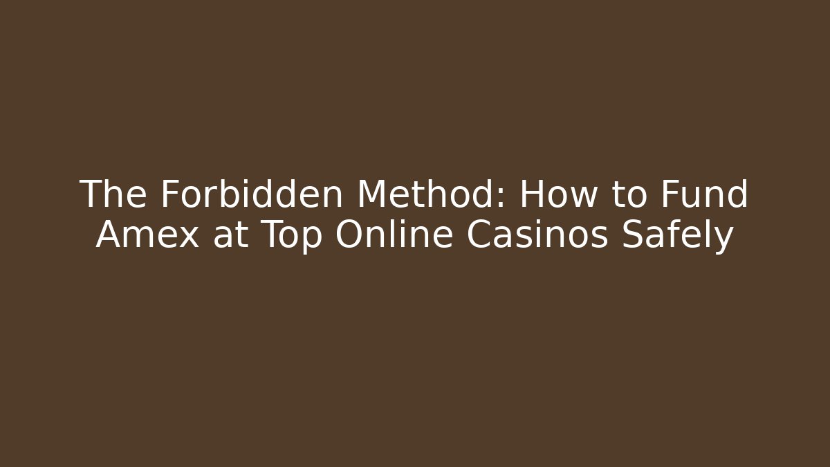 The Forbidden Method: How to Fund Amex at Top Online Casinos Safely