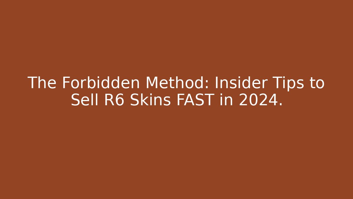 The Forbidden Method: Insider Tips to Sell R6 Skins FAST in 2024.