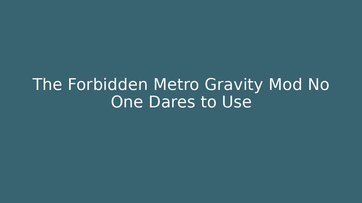 The Forbidden Metro Gravity Mod No One Dares to Use