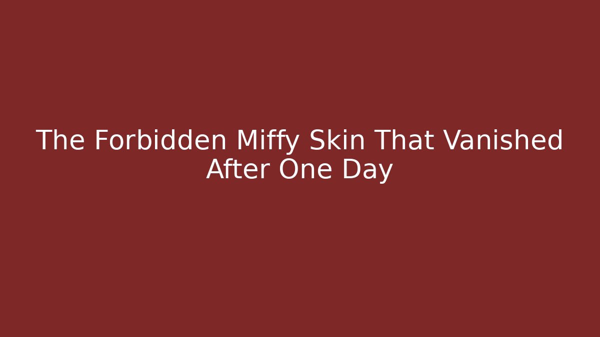 The Forbidden Miffy Skin That Vanished After One Day