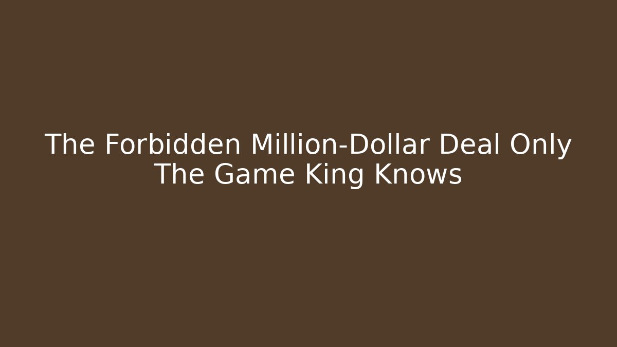 The Forbidden Million-Dollar Deal Only The Game King Knows