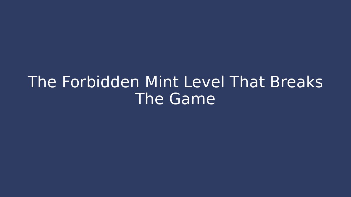 The Forbidden Mint Level That Breaks The Game