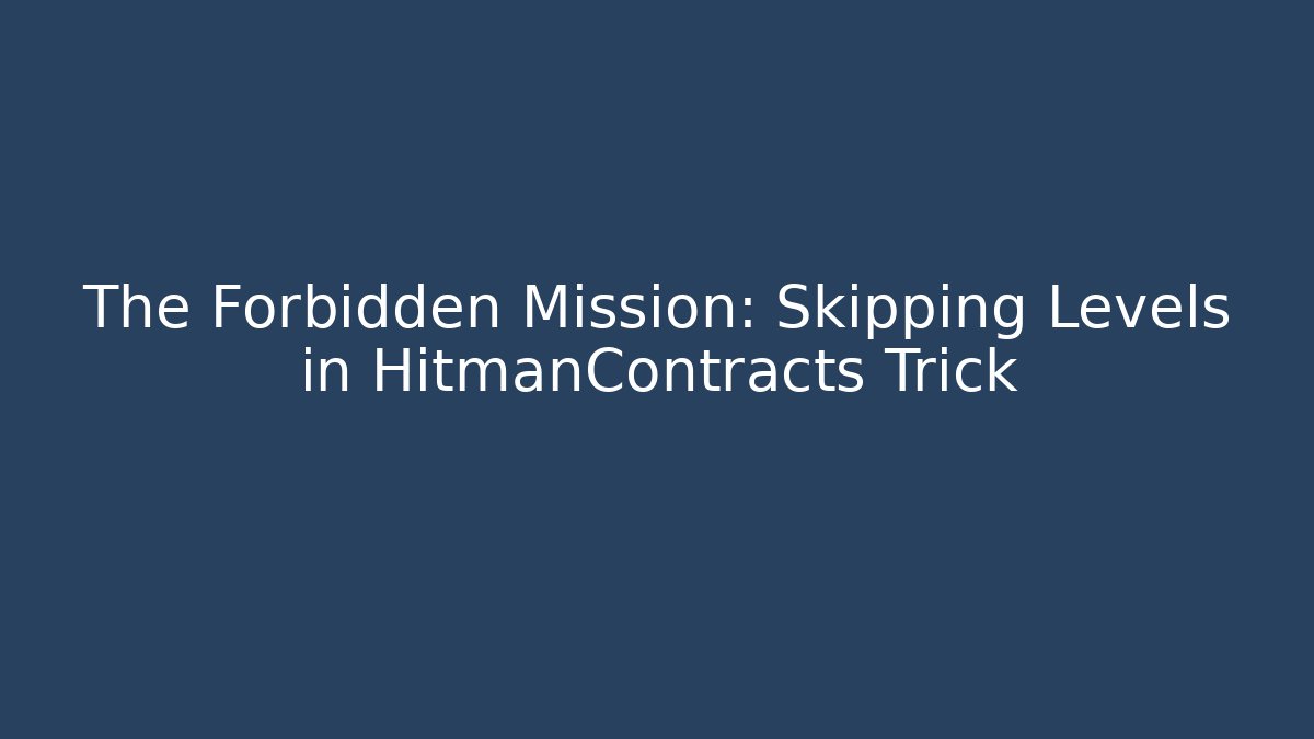 The Forbidden Mission: Skipping Levels in HitmanContracts Trick - Critter Realm
