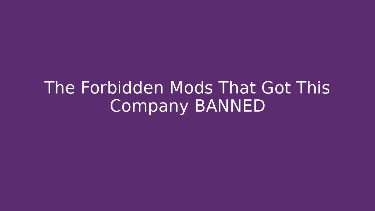 The Forbidden Mods That Got This Company BANNED