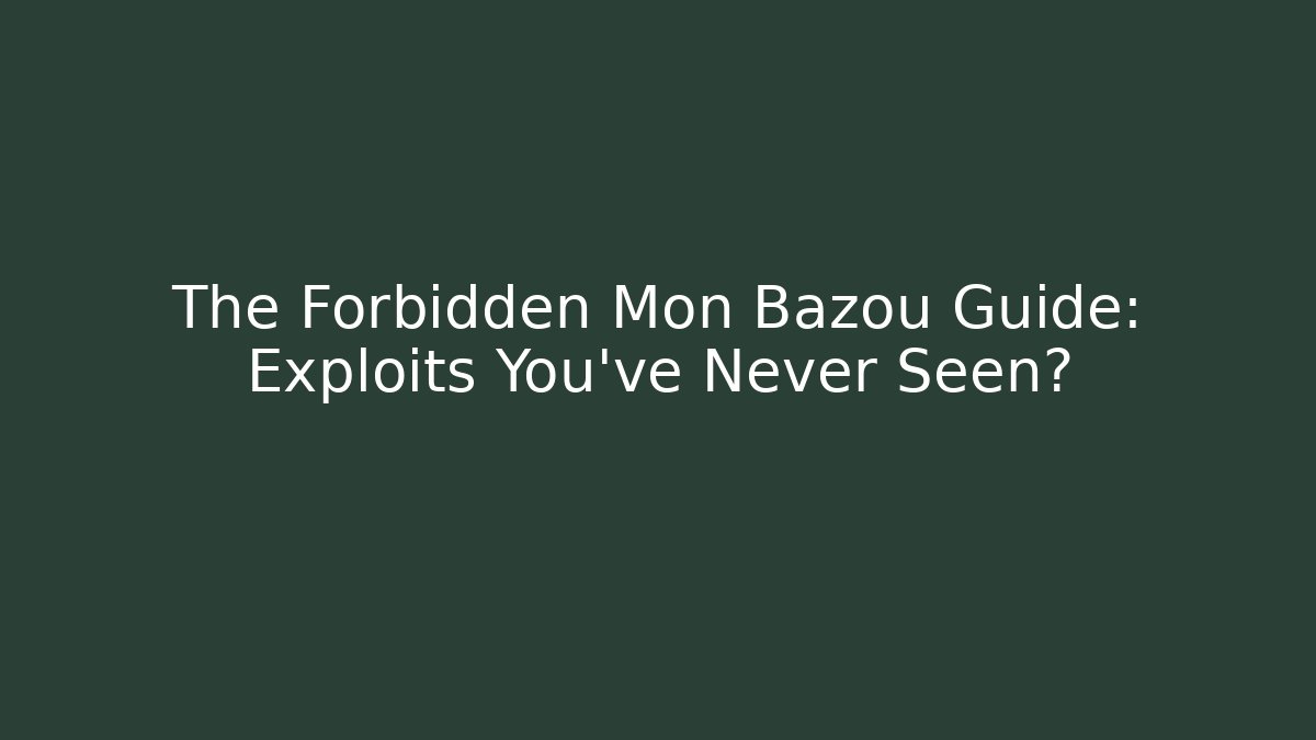 The Forbidden Mon Bazoû Guide: Exploits You’ve Never Seen? - Critter Realm
