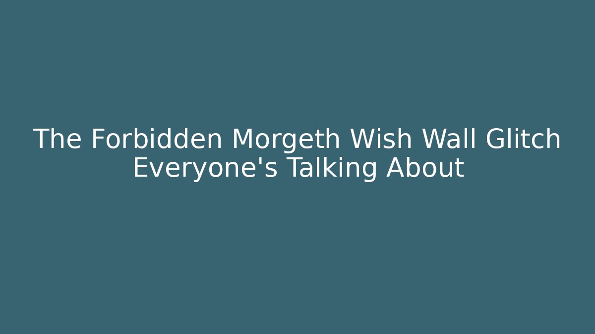 The Forbidden Morgeth Wish Wall Glitch Everyone's Talking About