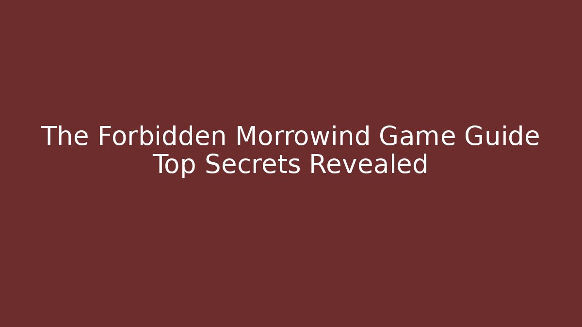 The Forbidden Morrowind Game Guide Top Secrets Revealed - Critter Realm