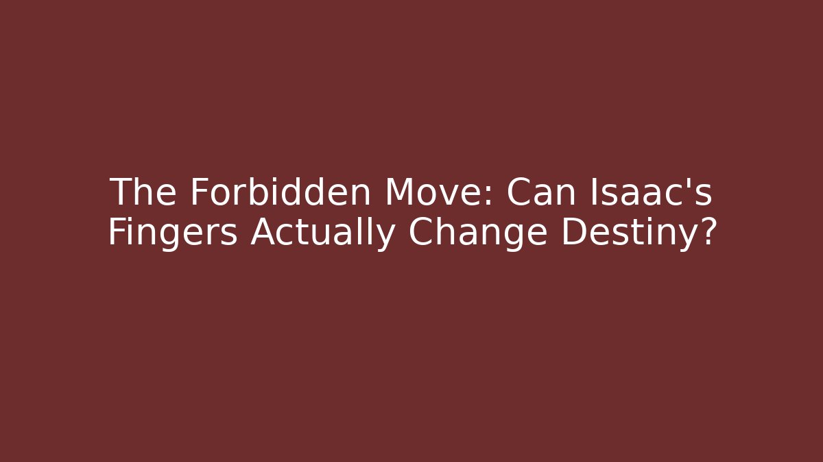 The Forbidden Move: Can Isaac's Fingers Actually Change Destiny?