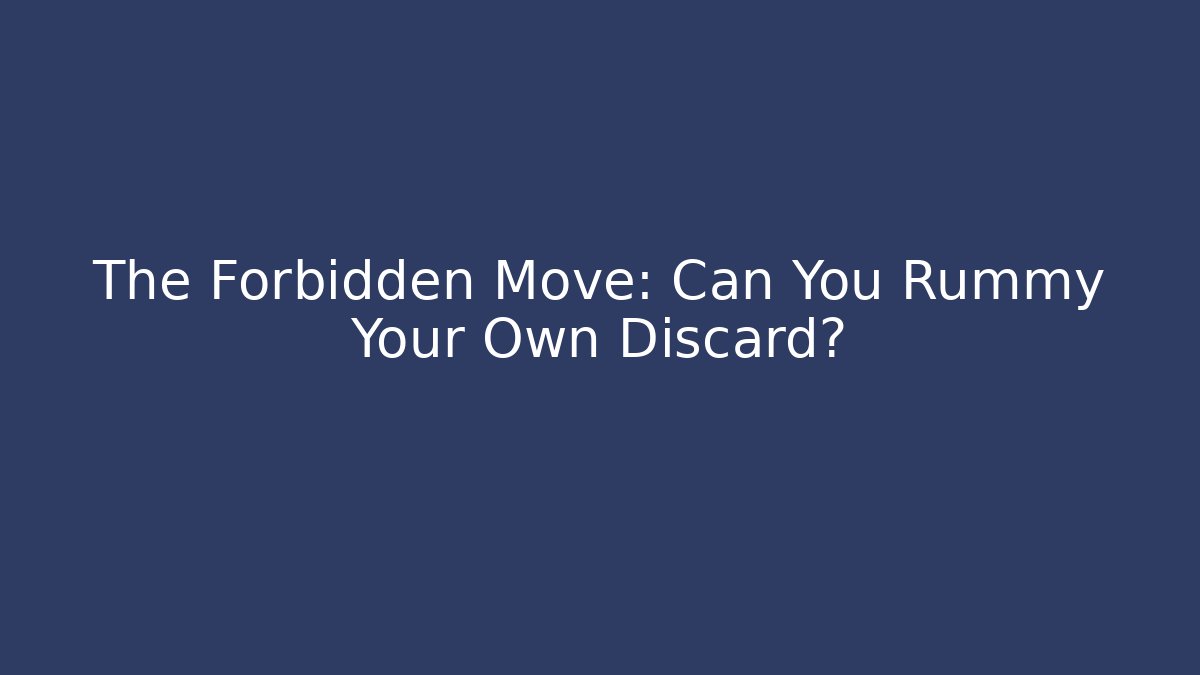 The Forbidden Move: Can You Rummy Your Own Discard?