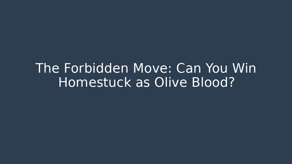 The Forbidden Move: Can You Win Homestuck as Olive Blood?