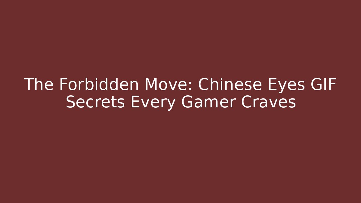 The Forbidden Move: Chinese Eyes GIF Secrets Every Gamer Craves
