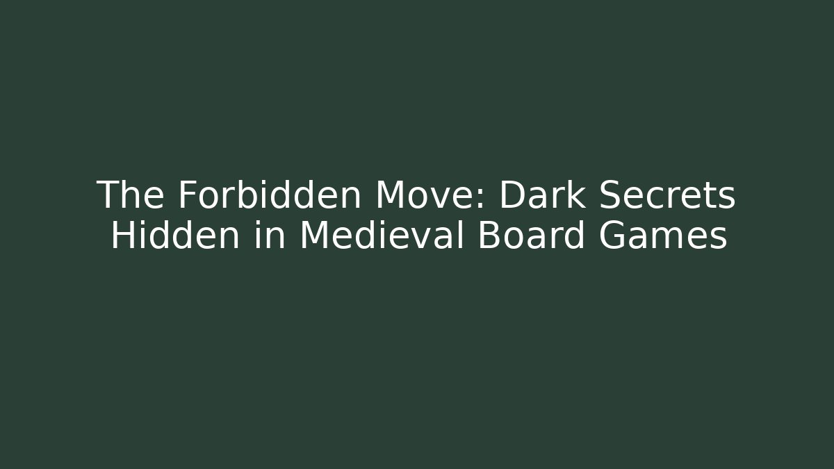 The Forbidden Move: Dark Secrets Hidden in Medieval Board Games