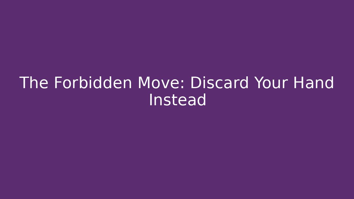 The Forbidden Move: Discard Your Hand Instead