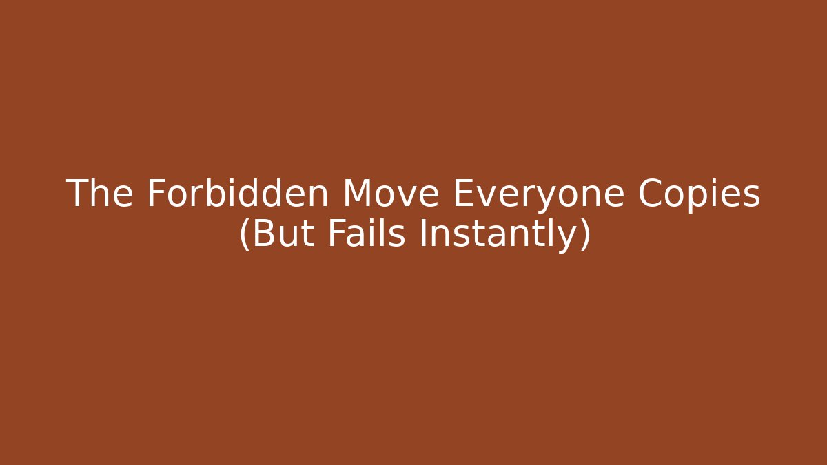 The Forbidden Move Everyone Copies (But Fails Instantly)