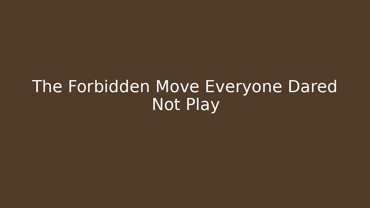The Forbidden Move Everyone Dared Not Play