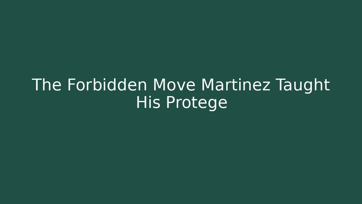 The Forbidden Move Martinez Taught His Protégé