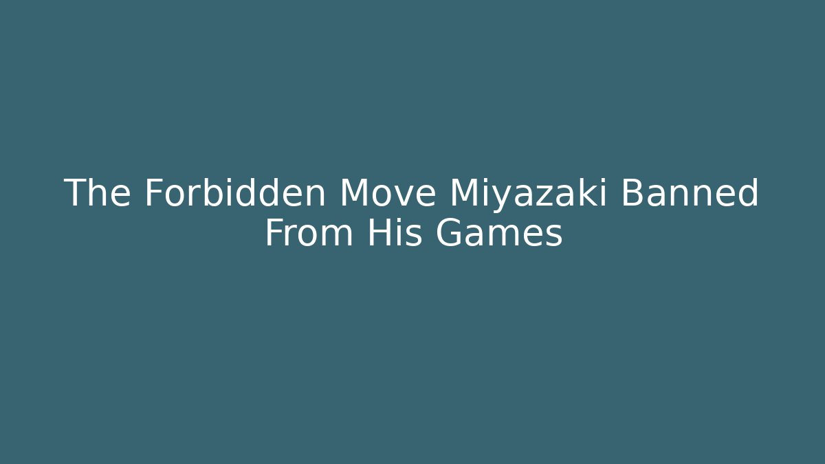 The Forbidden Move Miyazaki Banned From His Games