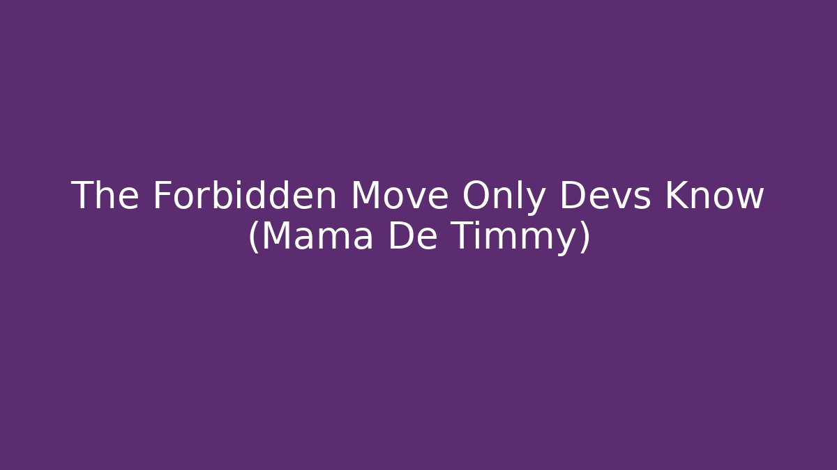 The Forbidden Move Only Devs Know (Mama De Timmy)