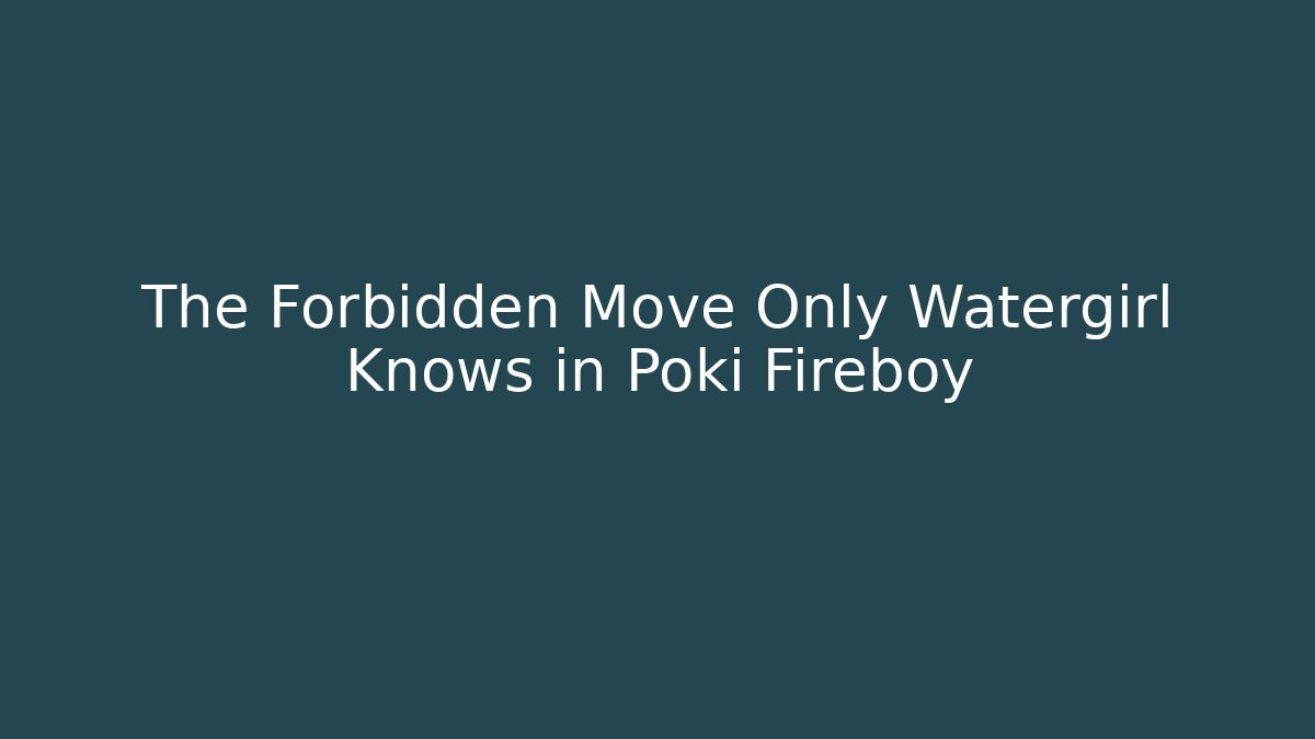 The Forbidden Move Only Watergirl Knows in Poki Fireboy