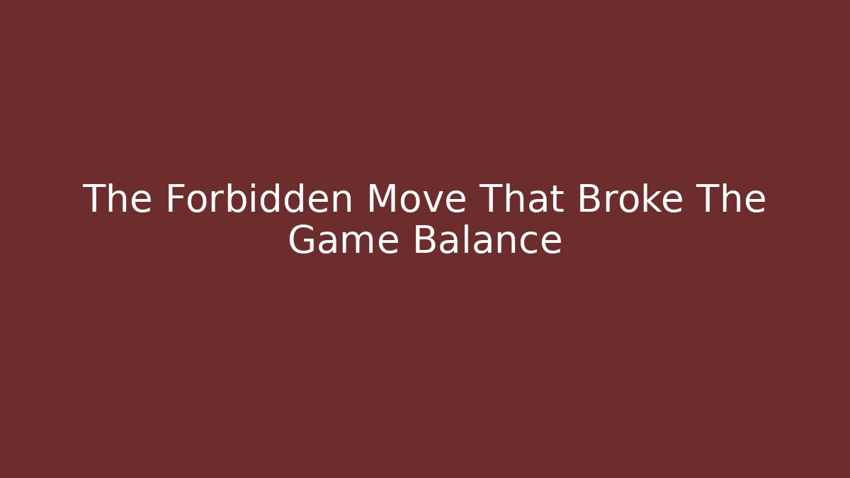 The Forbidden Move That Broke The Game Balance