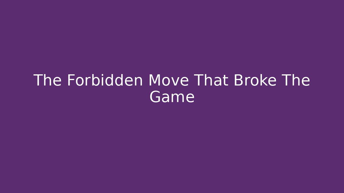 The Forbidden Move That Broke The Game