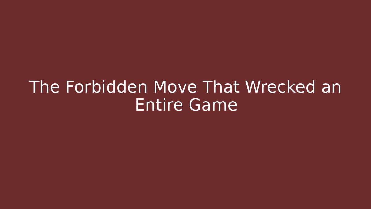 The Forbidden Move That Wrecked an Entire Game