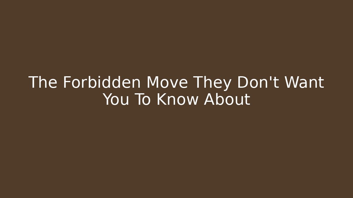 The Forbidden Move They Don't Want You To Know About