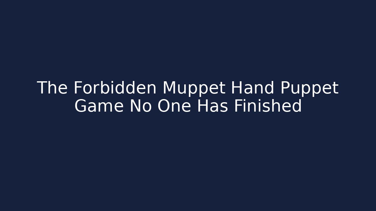 The Forbidden Muppet Hand Puppet Game No One Has Finished - Critter Realm