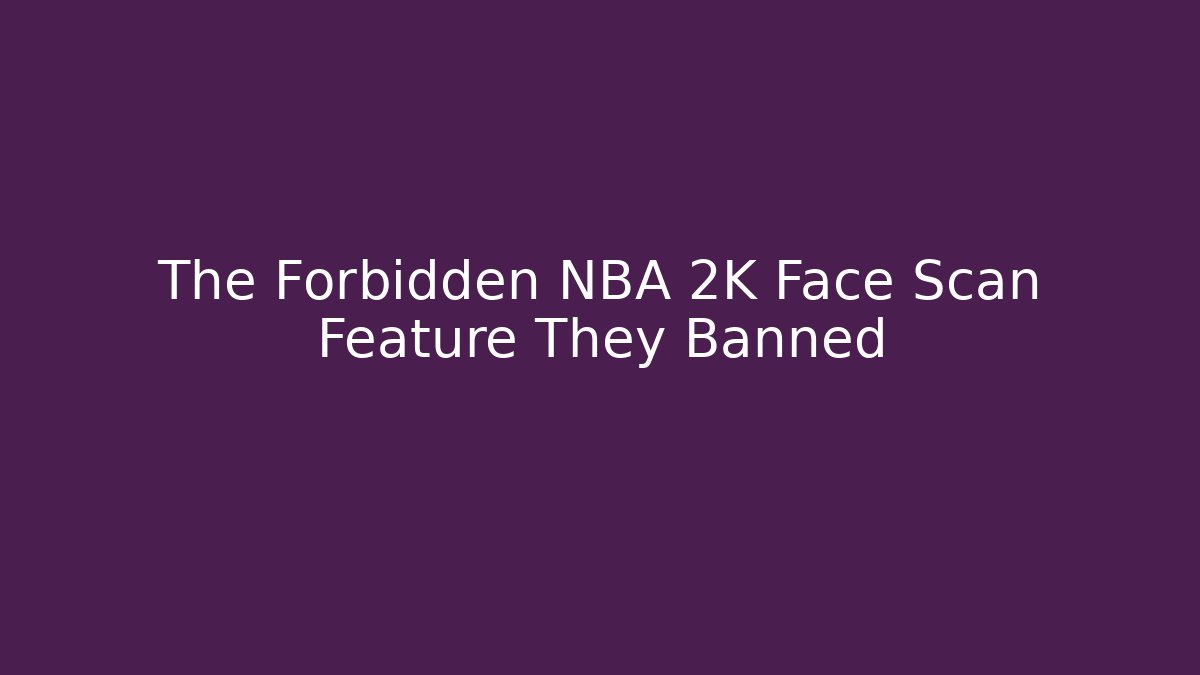 The Forbidden NBA 2K Face Scan Feature They Banned
