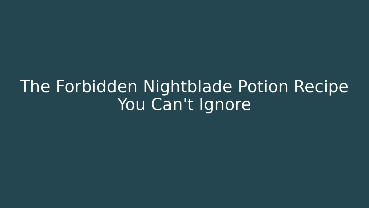 The Forbidden Nightblade Potion Recipe You Can't Ignore