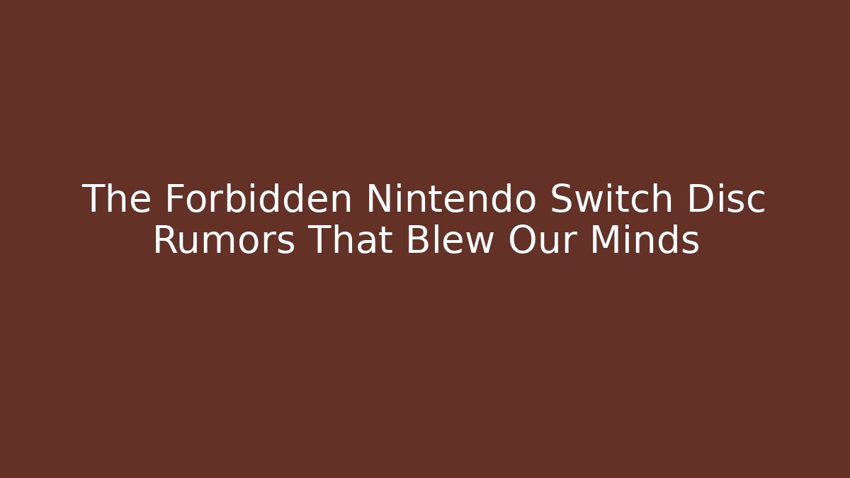 The Forbidden Nintendo Switch Disc Rumors That Blew Our Minds