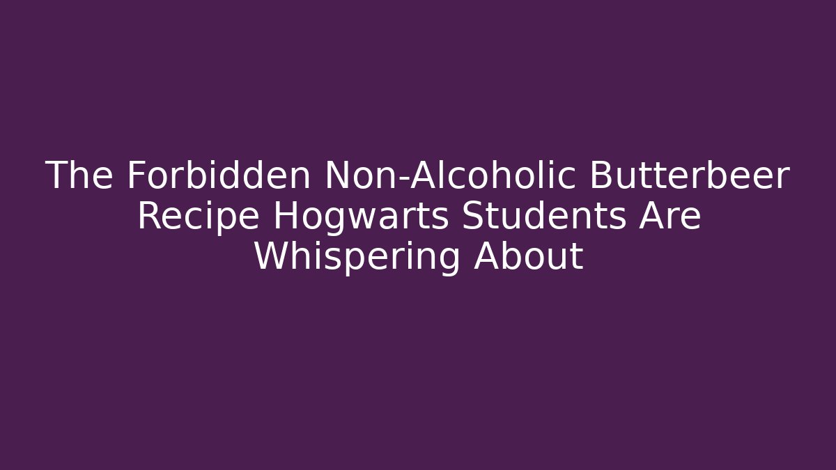 The Forbidden Non-Alcoholic Butterbeer Recipe Hogwarts Students Are Whispering About