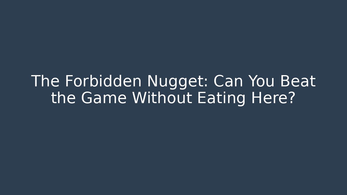 The Forbidden Nugget: Can You Beat the Game Without Eating Here?